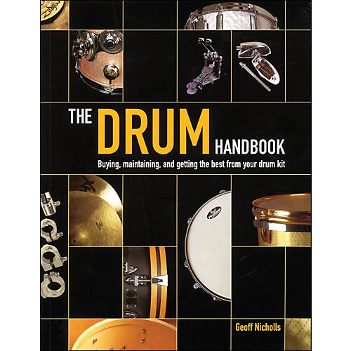 The Drum Handbook - Buying, Maintaining, And Getting The Best From Your Drum Kit