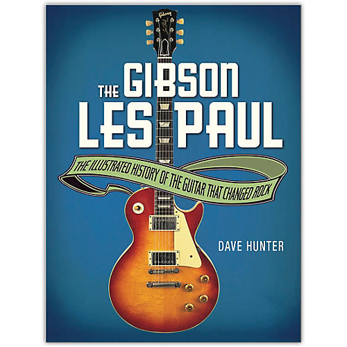 The Gibson Les Paul - The Illustrated History of the Guitar That Changed Rock