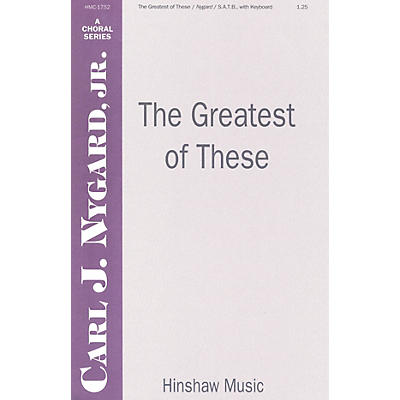 Hinshaw Music The Greatest of These SATB composed by Carl Nygard, Jr.