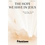 Shawnee Press The Hope We Have in Jesus SATB composed by Brad Nix