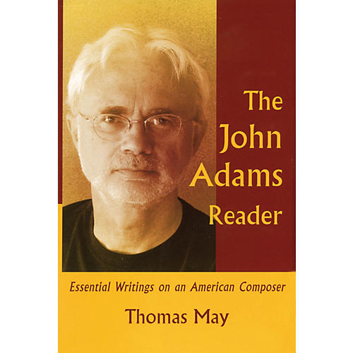 The John Adams Reader (Essential Writings on an American Composer) Amadeus Series Hardcover by Thomas May