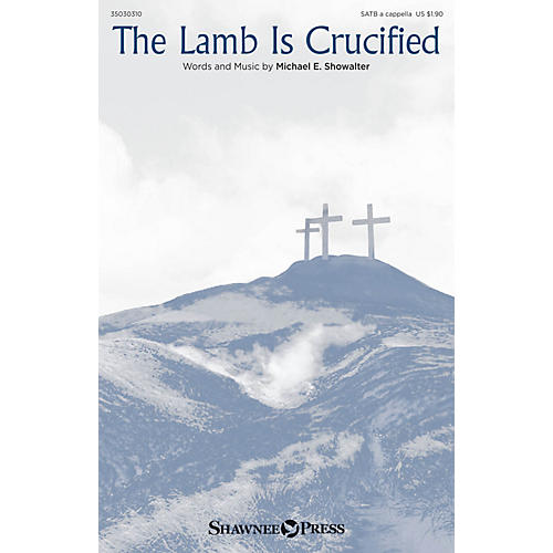 Shawnee Press The Lamb Is Crucified SATB a cappella composed by Michael E. Showalter