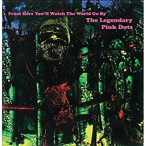 ALLIANCE The Legendary Pink Dots - From Here You'll Watch The World Go By