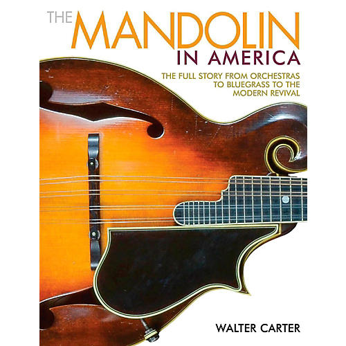 The Mandolin In America: The Full Story from Orchestras to Bluegrass to the Modern Revival