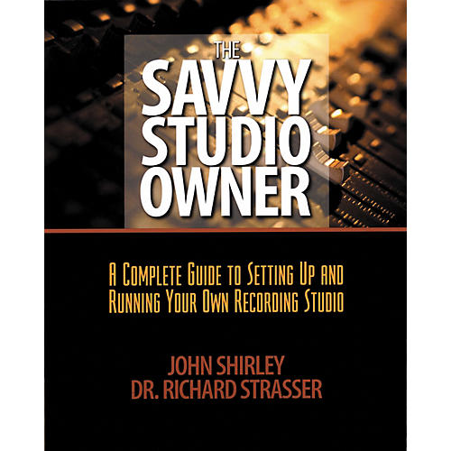 The Savvy Studio Owner - A Complete Guide to Setting Up and Running Your Own Recording Studio (Book)