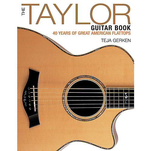 The Taylor Guitar Book: 40 Years Of Great American Flattops