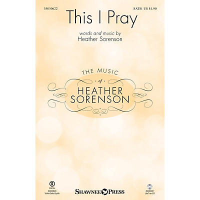 Shawnee Press This I Pray SATB composed by Heather Sorenson