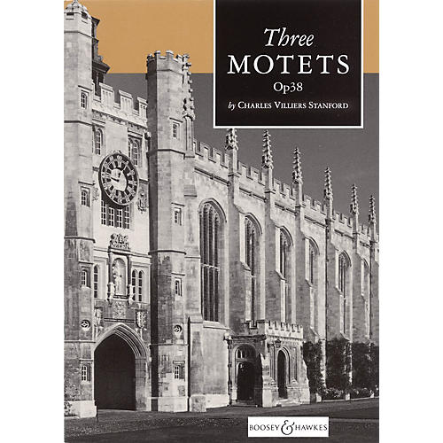 Boosey and Hawkes Three Motets, Op. 38 SATB DV A Cappella composed by Charles Villiers Stanford