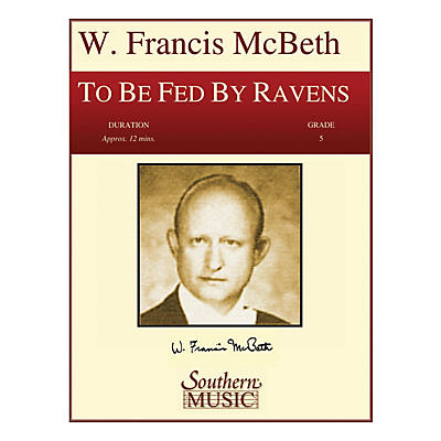 Southern To Be Fed by Ravens (Band/Concert Band Music) Concert Band Level 5 Composed by W. Francis McBeth