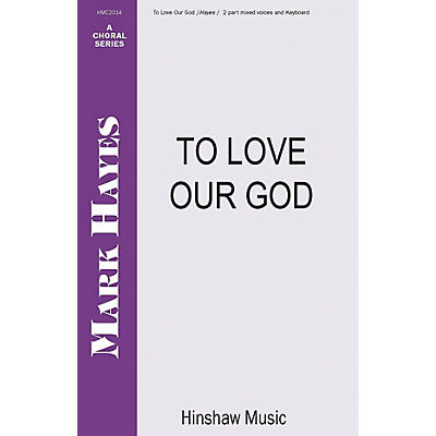 Hinshaw Music To Love Our God 2-Part composed by Mark Hayes