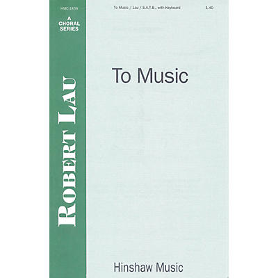Hinshaw Music To Music SATB composed by Robert Lau