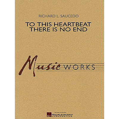 Hal Leonard To This Heartbeat There Is No End Concert Band Level 5 Composed by Richard L. Saucedo