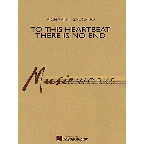 Hal Leonard To This Heartbeat There Is No End Concert Band Level 5 Composed by Richard L. Saucedo
