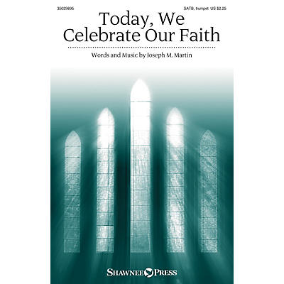 Shawnee Press Today, We Celebrate Our Faith SATB, TRUMPET composed by Joseph M. Martin