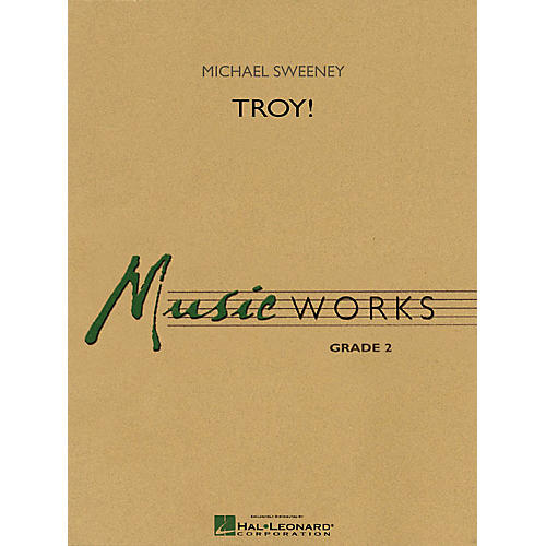 Hal Leonard Troy! Concert Band Level 2 Composed by Michael Sweeney