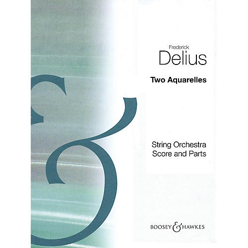 Two Aquarelles Boosey & Hawkes Orchestra Series Composed by Frederick Delius Arranged by Eric Fenby