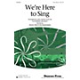 Shawnee Press We're Here To Sing 3-Part Mixed arranged by Catherine DeLanoy