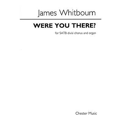 CHESTER MUSIC Were You There? (for SATB and Organ) SATB Composed by James Whitbourn