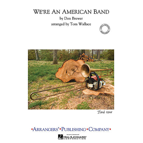 Arrangers We're an American Band Marching Band Level 3 Arranged by Tom Wallace