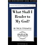 PAVANE What Shall I Render to My God? SATB composed by Nick Strimple