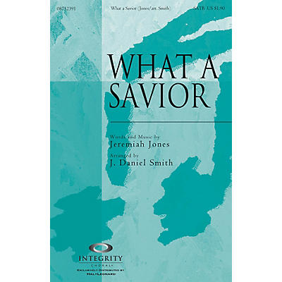 Integrity Choral What a Savior SATB Arranged by J. Daniel Smith