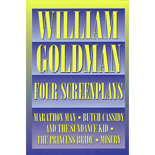 William Goldman - Four Screenplays Applause Books Series Written by William Goldman