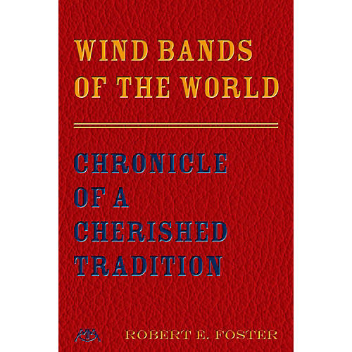 Wind Bands Of The World - Chronicle Of A Cherished Tradition
