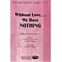 Shawnee Press Without Love We Have Nothing SATB arranged by Brant Adams
