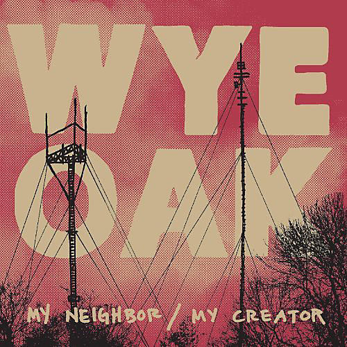 Wye Oak - My Neighbor / My Creator