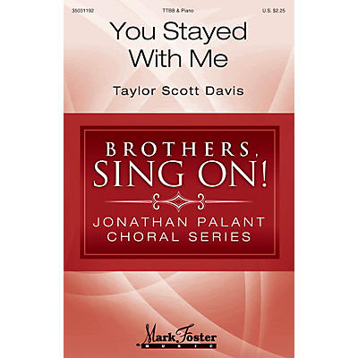 MARK FOSTER You Stayed with Me (Brothers, Sing On! Jonathan Palant Choral Series) TTBB composed by Taylor Scott Davis