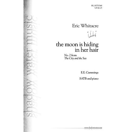 Shadow Water Music the moon is hiding in her hair (No. 2 from The City and the Sea) SATB composed by Eric Whitacre